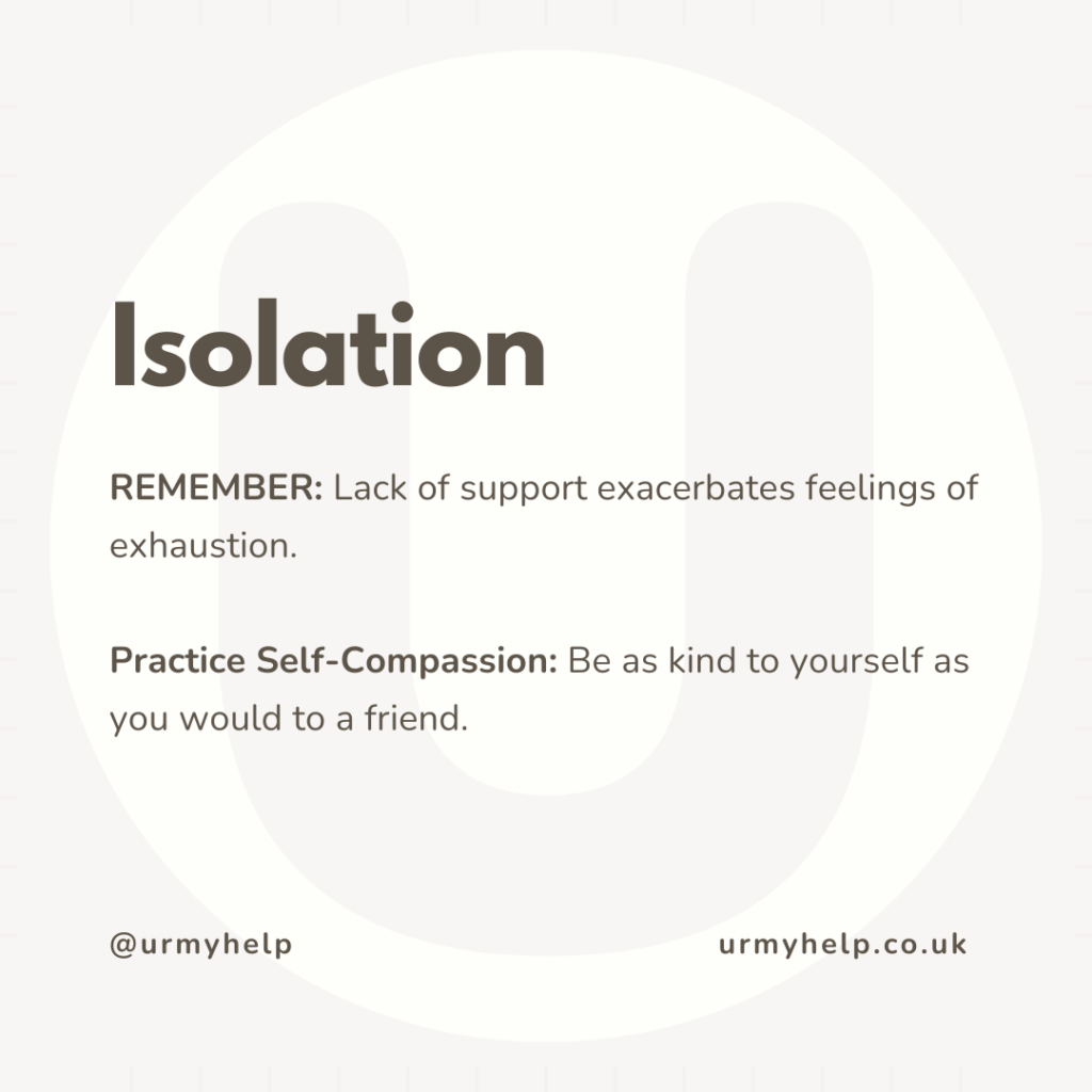 REMEMBER: Lack of support exacerbates feelings of exhaustion.

Practice Self-Compassion: Be as kind to yourself as you would to a friend.